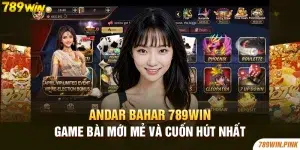 Andar Bahar 789win - Game bài mới mẻ và cuốn hút nhất