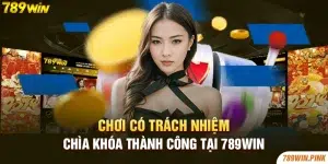 Chơi có trách nhiệm - Chìa khóa thành công tại 789win