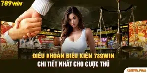 Điều khoản điều kiện 789win chi tiết nhất cho cược thủ