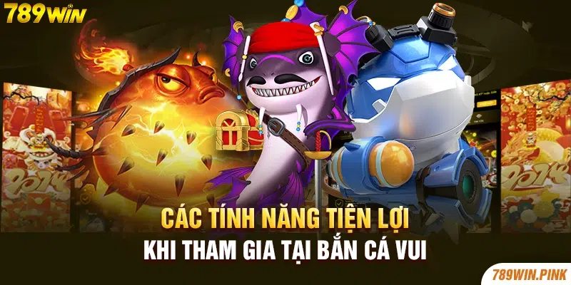 Các tính năng tiện lợi khi tham gia tại bắn cá vui