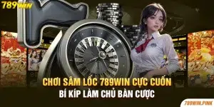 Chơi sâm lốc 789win cực cuốn - Bí kíp làm chủ bàn cược