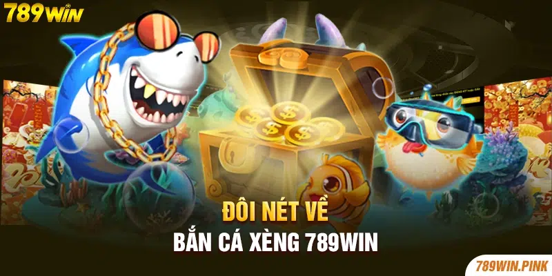 Đôi nét về bắn cá xèng 789win