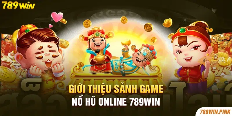 Giới thiệu sảnh game nổ hũ online 789win