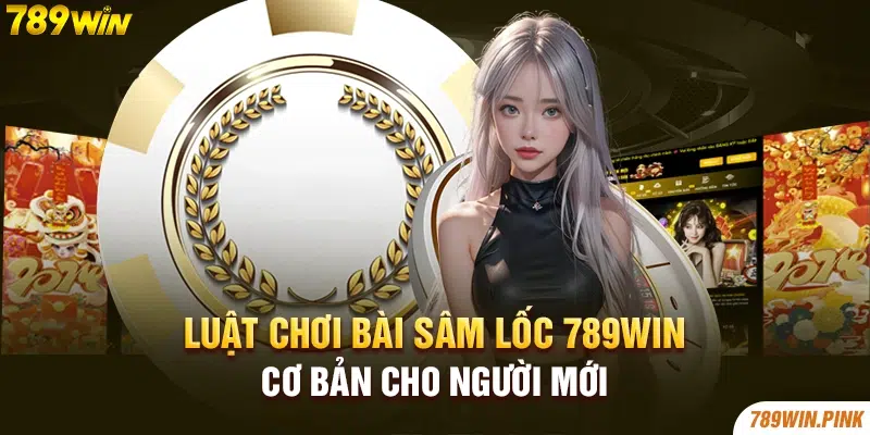 Luật chơi bài sâm lốc 789win cơ bản cho người mới