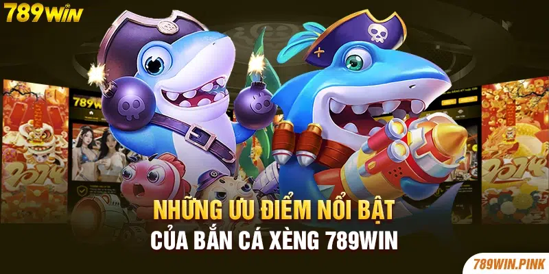 Những ưu điểm nổi bật của bắn cá xèng 789win