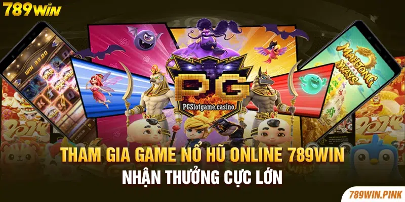 Tham Gia Game Nổ Hũ Online 789win Nhận Thưởng Cực Lớn