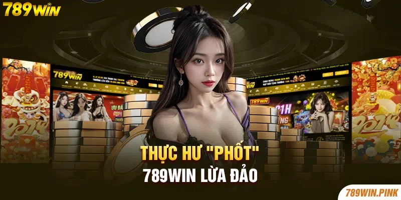 Thực hư phốt 789win lừa đảo