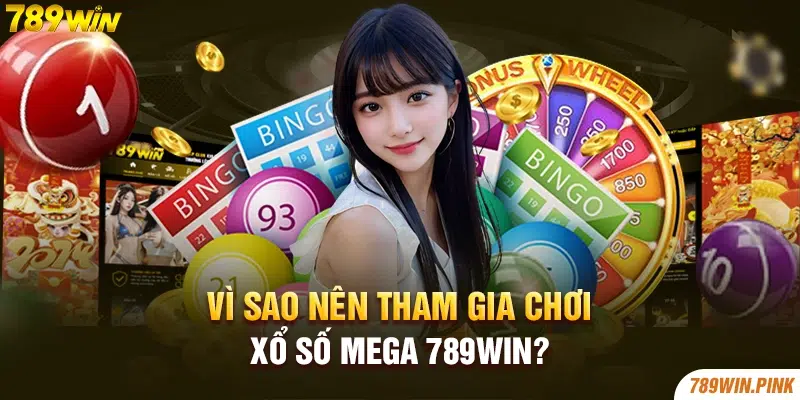 Vì sao nên tham gia chơi xổ số Mega 789win?