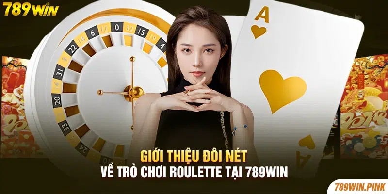 Giới thiệu đôi nét về trò chơi Roulette tại 789win