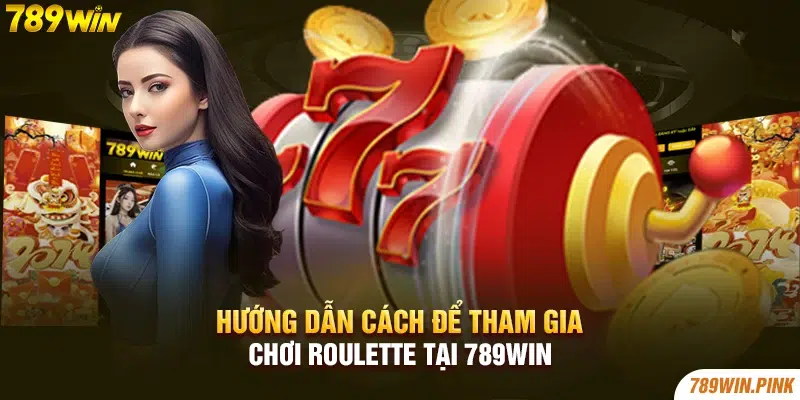 Hướng dẫn cách để tham gia chơi Roulette tại 789win