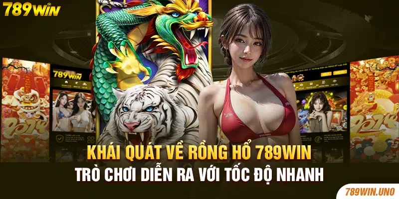 Khái quát về rồng hổ 789win – Trò chơi diễn ra với tốc độ nhanh