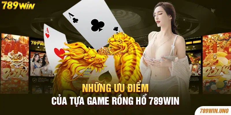 Những ưu điểm của tựa game rồng hổ 789win