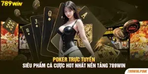 Poker Trực Tuyến - Siêu Phẩm Cá Cược Hot Nhất Nền Tảng 789win