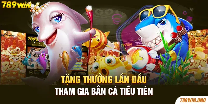 Tặng thưởng lần đầu tham gia bắn cá tiểu tiên