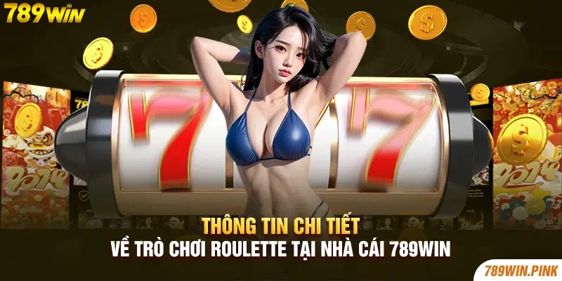 Thông Tin Chi Tiết Về Trò Chơi Roulette Tại Nhà Cái 789win