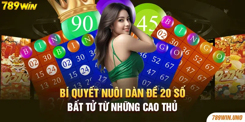 Bí quyết nuôi dàn đề 20 số bất tử từ những cao thủ