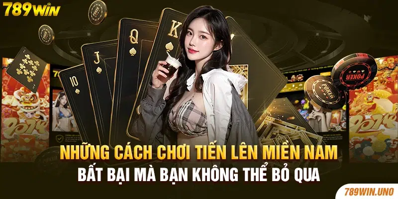 Những cách chơi tiến lên miền Nam bất bại mà bạn không thể bỏ qua