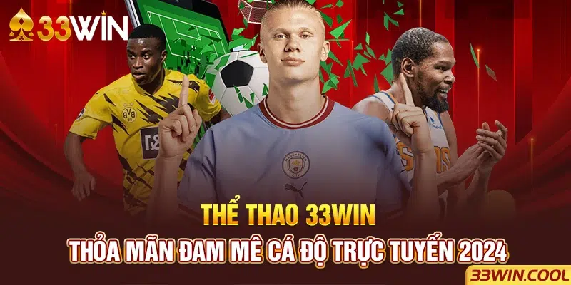 Thể thao 33win - Thỏa mãn đam mê cá độ trực tuyến 2024