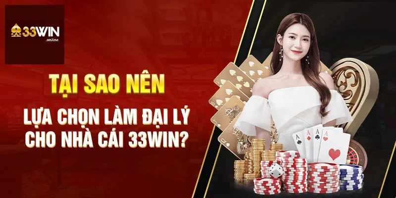 Trở thành đại lý 33Win có lợi ích gì?